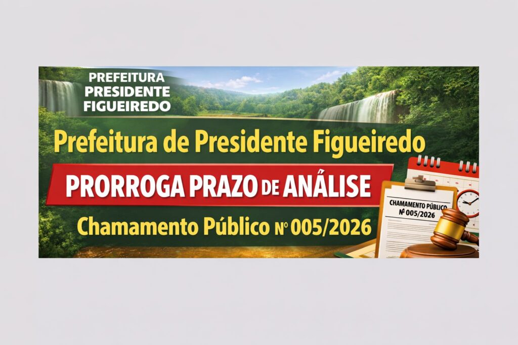 Prefeitura de Presidente Figueiredo prorroga prazo de análise do Chamamento Público nº 005/2026