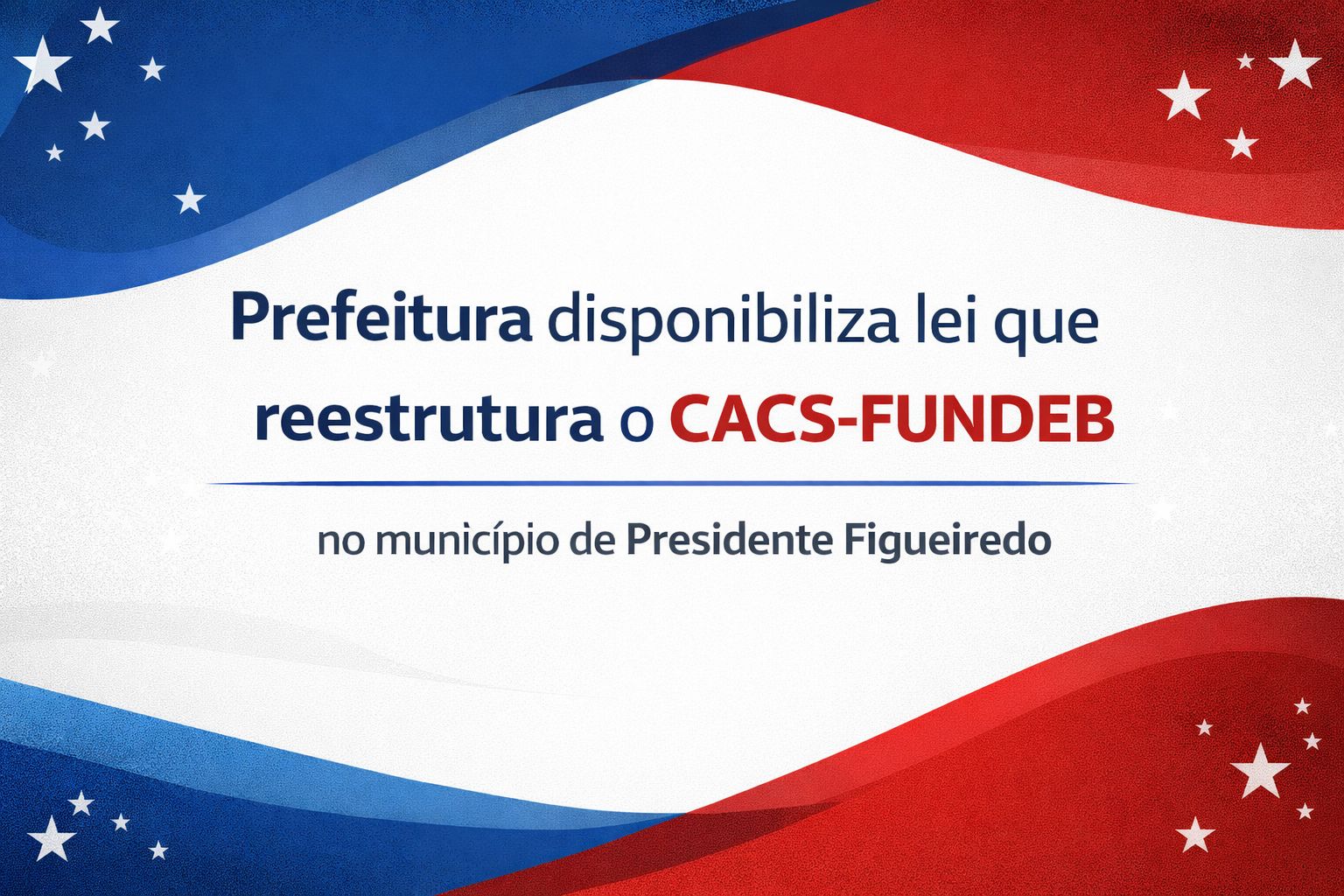 Prefeitura de Presidente Figueiredo disponibiliza Lei que reestrutura o CACS-FUNDEB no município
