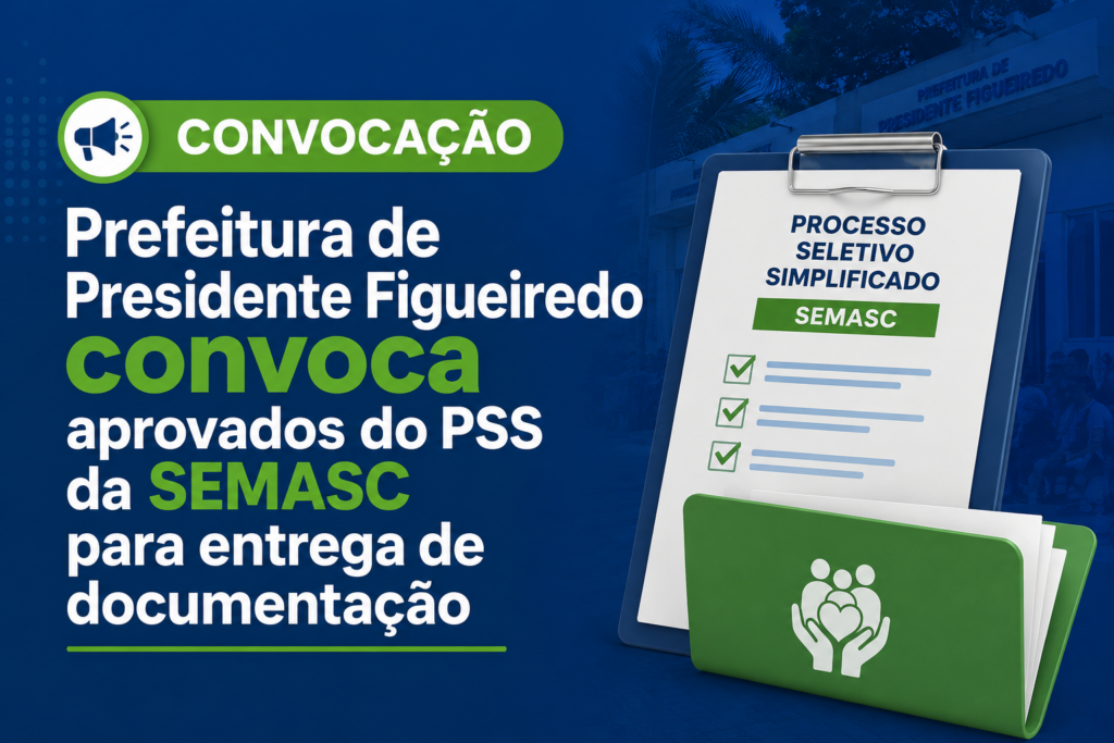 Prefeitura de Presidente Figueiredo convoca aprovados do PSS da SEMASC para entrega de documentação